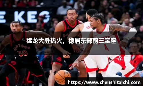 猛龙大胜热火，稳居东部前三宝座