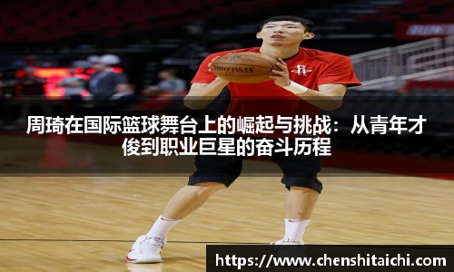 周琦在国际篮球舞台上的崛起与挑战：从青年才俊到职业巨星的奋斗历程